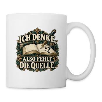 Ich denke, also fehlt die Quelle - Tasse - Weiß - Rechts