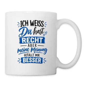 Ich weiss du hast Recht Aber meine Meinung gefällt - Tasse - Weiß - Rechts