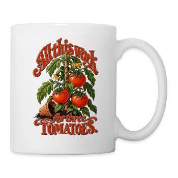 All This Work For Three Tomatoes - Tasse - Weiß - Rechts