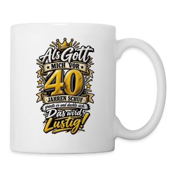 40. Geburtstag – Als Gott mich schuf - Tasse - Weiß - Rechts