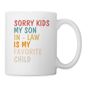 Tut mir leid, Kinder. Mein Schwiegersohn ist mein Lieblingskind. - Tasse - Weiß - Rechts