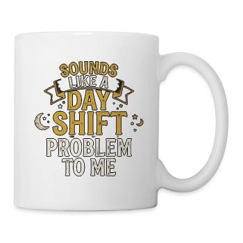 Klingt nach einem Problem der Tagschicht - Tasse - Weiß - Rechts