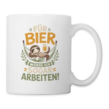 Für Bier würde ich sogar arbeiten - Tasse - Weiß - Rechts