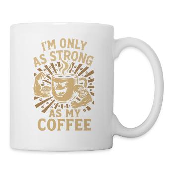 I'm Only As Strong As My Coffee - Tasse - Weiß - Rechts