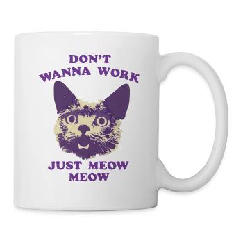 Don't wanna work just meow meow - Tasse - Weiß - Rechts