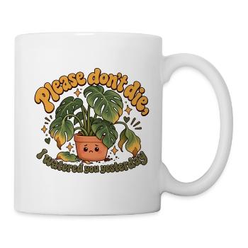 "Please don't die, I watered you yesterday" - Tasse - Weiß - Rechts