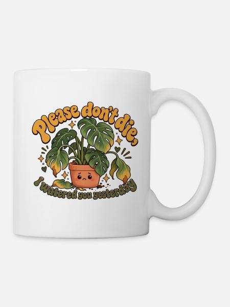 "Please don't die, I watered you yesterday" - Tasse - Weiß