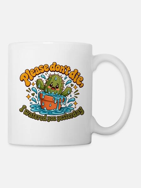 "Please don't die, I watered you yesterday" - Tasse - Weiß