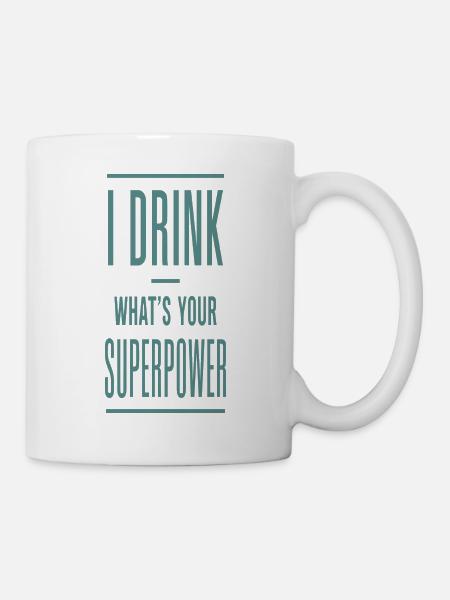 I Drink What's Your Superpower - Tasse - Weiß