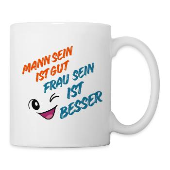 Mann sein ist Gut, Frau sein ist Besser - Tasse - Weiß - Rechts