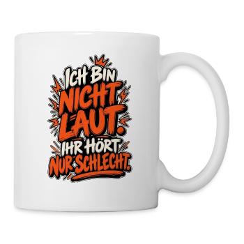 Ich bin NICHT LAUT – Hörst du schlecht - Tasse - Weiß - Rechts