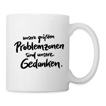 Unsere größten Problemzonen sind unsere Gedanken. - Tasse - Weiß - Rechts