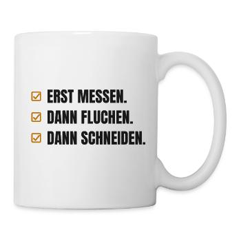Erst messen. Dann fluchen. Dann schneiden - Tasse - Weiß - Rechts