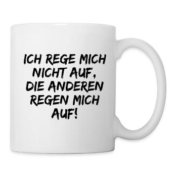 ICH REGE MICH NICHT AUF DIE ANDEREN REGEN MICH AUF - Tasse - Weiß - Rechts