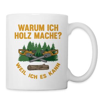 Warum Holz mache – Weil Ich Es Kann - Tasse - Weiß - Rechts