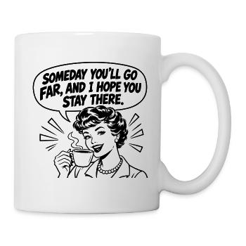 Lustiger Spruch Someday you’ll go far, and I hope  - Tasse - Weiß - Rechts
