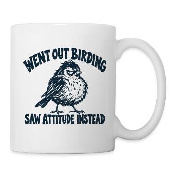 Went Out Birding Saw Attitude Instead - Tasse - Weiß - Rechts