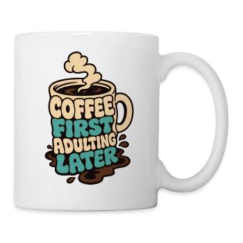 Kaffeetasse – Coffee First Adulting Later - Tasse - Weiß - Rechts
