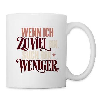 Wenn ich zu viel bin – such dir Weniger - Tasse - Weiß - Rechts