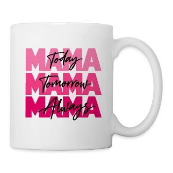 Mama Today Tomorrow Always – Mutterliebe Geschenk - Tasse - Weiß - Rechts