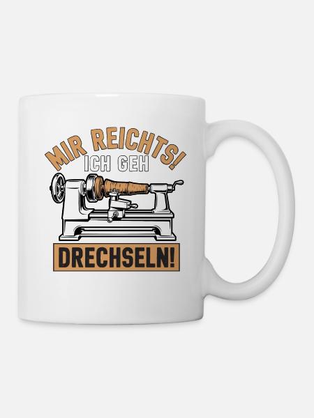 Mir rechts! Ich geh Drechseln - Tasse - Weiß