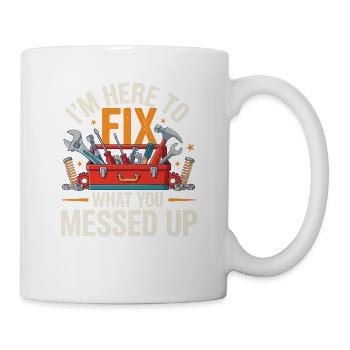 Im Here To Fix What You Messed Up Werkzeug - Tasse - Weiß - Rechts