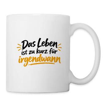 Leben ist zu kurz für irgendwann - Tasse - Weiß - Rechts
