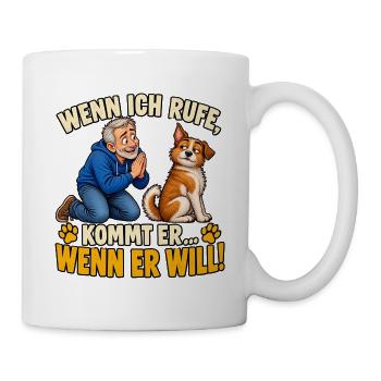 Wenn ich rufe kommt er Wenn er will - Tasse - Weiß - Rechts