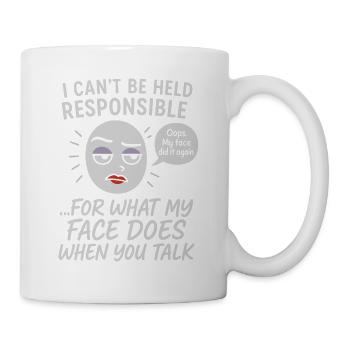I Can't Be Held Responsible For What My Face Does - Tasse - Weiß - Rechts
