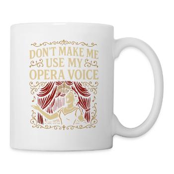 Don't Make Me Use My Opera Voice - Tasse - Weiß - Rechts