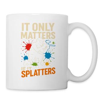 It Only Matters If It Splatters - Tasse - Weiß - Rechts