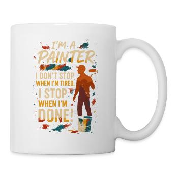 I'm A Painter, I Don't Stop When I'm Tired, I Stop - Tasse - Weiß - Rechts