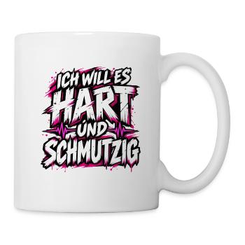 Ich will es hart und schmutzig – Frecher Spruch - Tasse - Weiß - Rechts