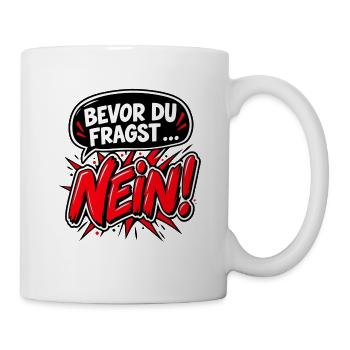 Bevor du fragst … Nein! – Frecher Spruch - Tasse - Weiß - Rechts
