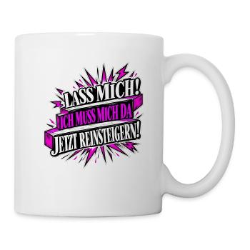 Lass mich! Ich muss mich da jetzt reinsteigern! - Tasse - Weiß - Rechts