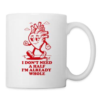 Ich brauche keine Hälfte, ich bin schon ganz - Tasse - Weiß - Rechts