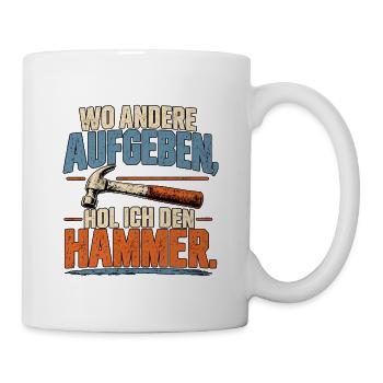 Wo andere aufgeben hol ich den Hammer - Tasse - Weiß - Rechts