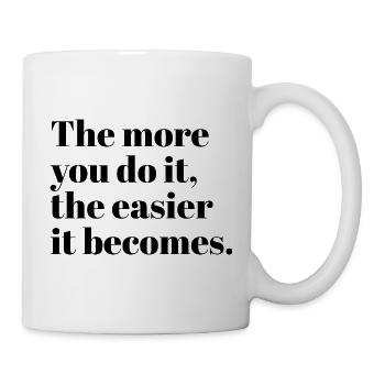 Je öfter du es machst, desto leichter wird es - Tasse - Weiß - Rechts