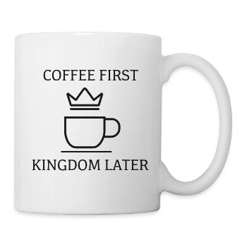 Coffee First Kingdom Later – Kaffee & Krone - Tasse - Weiß - Rechts