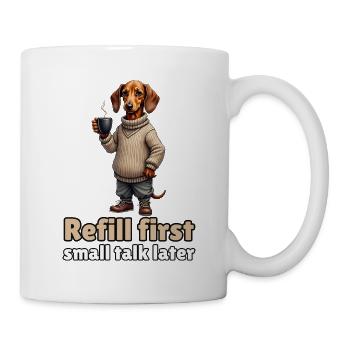 Refill First, Small Talk Later – Kaffee-Dackel - Tasse - Weiß - Rechts