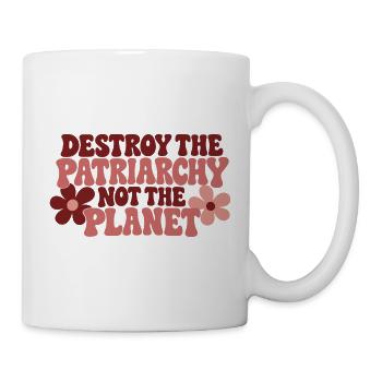 Destroy The Patriarchy Not The Planet - Tasse - Weiß - Rechts