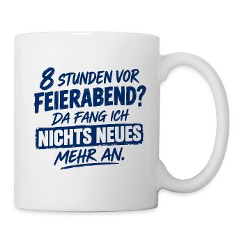 Acht Stunden vor Feierabend da fange ich nichts Ne - Tasse - Weiß - Rechts