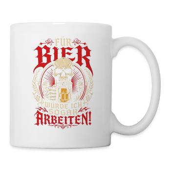 Für Bier würde ich sogar arbeiten - Tasse - Weiß - Rechts