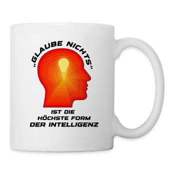 Glaube nichts ist die höchste Form der Inelligenz - Tasse - Weiß - Rechts