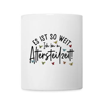 Es ist so weit Ich bin in Altersteilzeit - Tasse - Weiß - Vorne