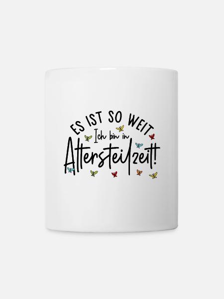 Es ist so weit Ich bin in Altersteilzeit - Tasse - Weiß