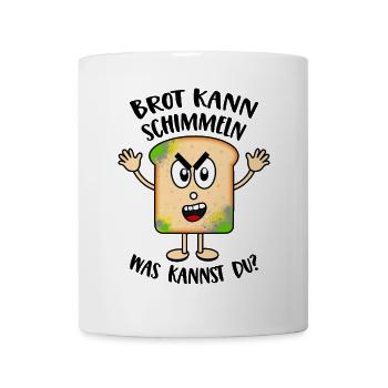 Brot kann schimmeln Was kannst Du Lustige Sprüche - Tasse - Weiß - Vorne