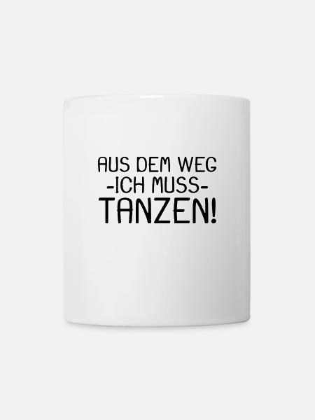 Aus dem Weg ich muss tanzen Spruch - Tasse - Weiß