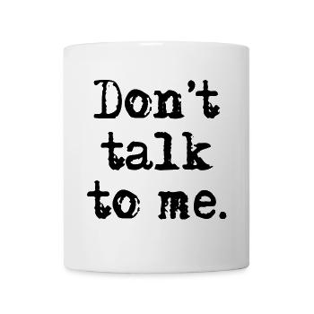 Don't talk to me. - Tasse - Weiß - Vorne