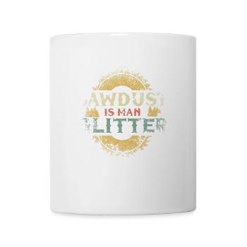 Sawdust Is Man Glitter Sägeblatt Säge Holzschneide - Tasse - Weiß - Vorne